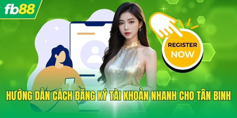 Hướng dẫn cách đăng ký tài khoản nhanh cho tân binh